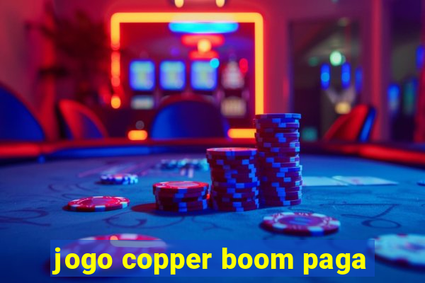 jogo copper boom paga